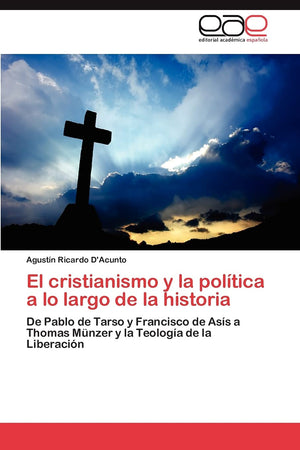 El cristianismo y la poltica a lo largo de la historia: De Pablo de Tarso y Francisco de Ass a Thomas Mnzer y la Teologa d,Used