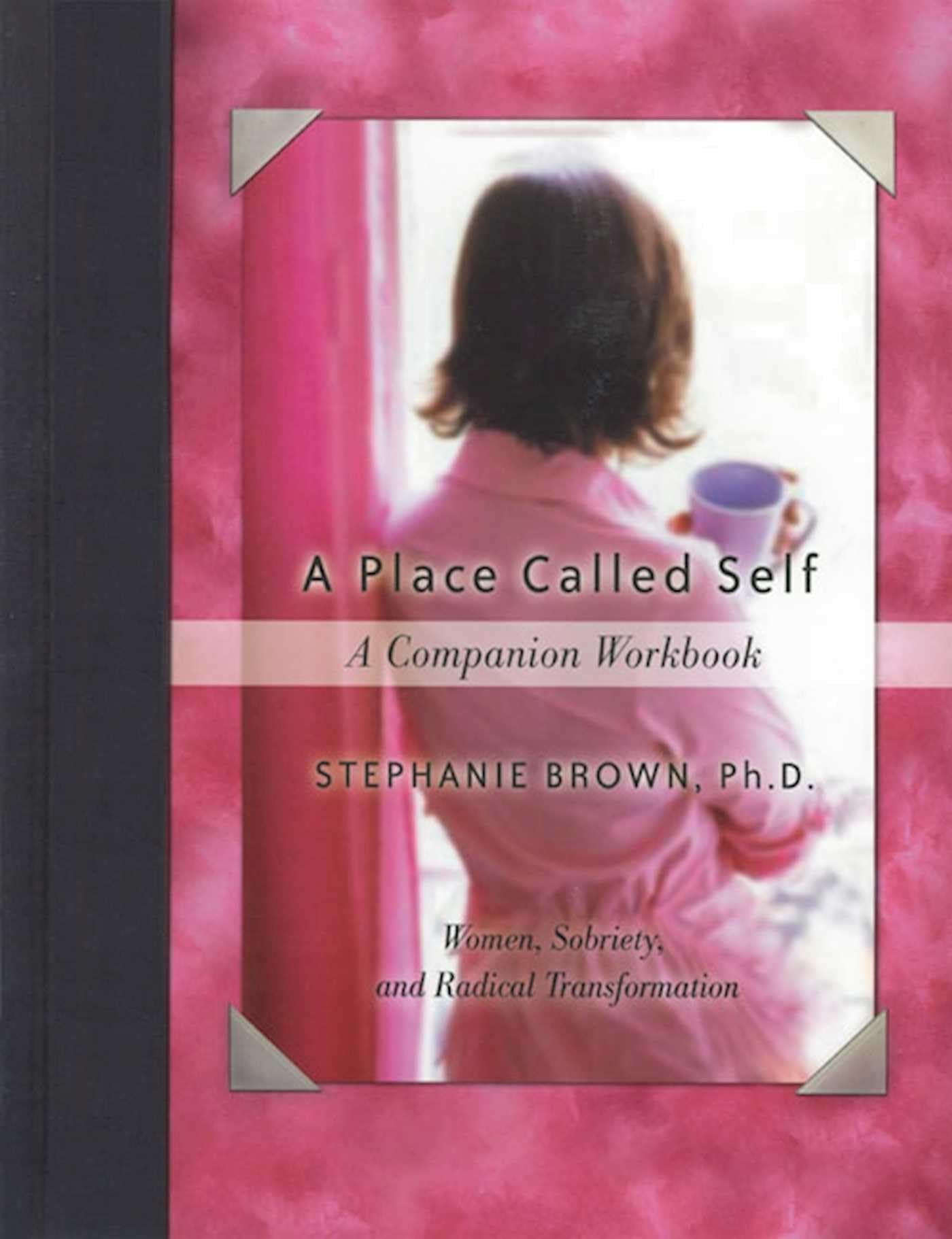 A Place Called Self A Companion Workbook: Women, Sobriety, and Radical Transformation,New