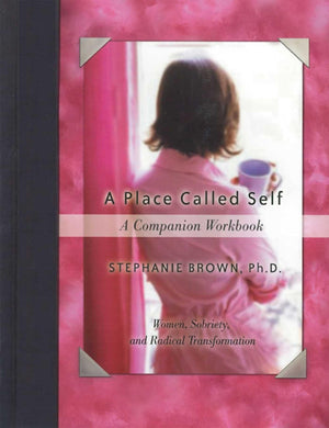 A Place Called Self A Companion Workbook: Women, Sobriety, and Radical Transformation,New