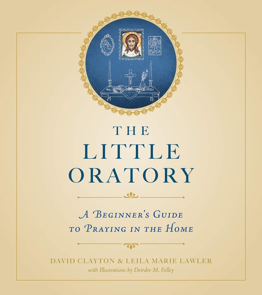 The Little Oratory: A Beginner'S Guide To Praying In The Home