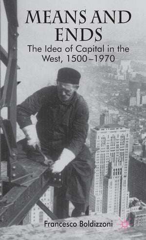 Means And Ends: The Idea Of Capital In The West, 15001970