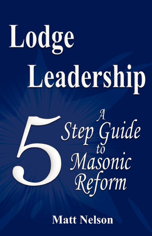 Lodge Leadership: A Five Step Guide To Masonic Reform,New