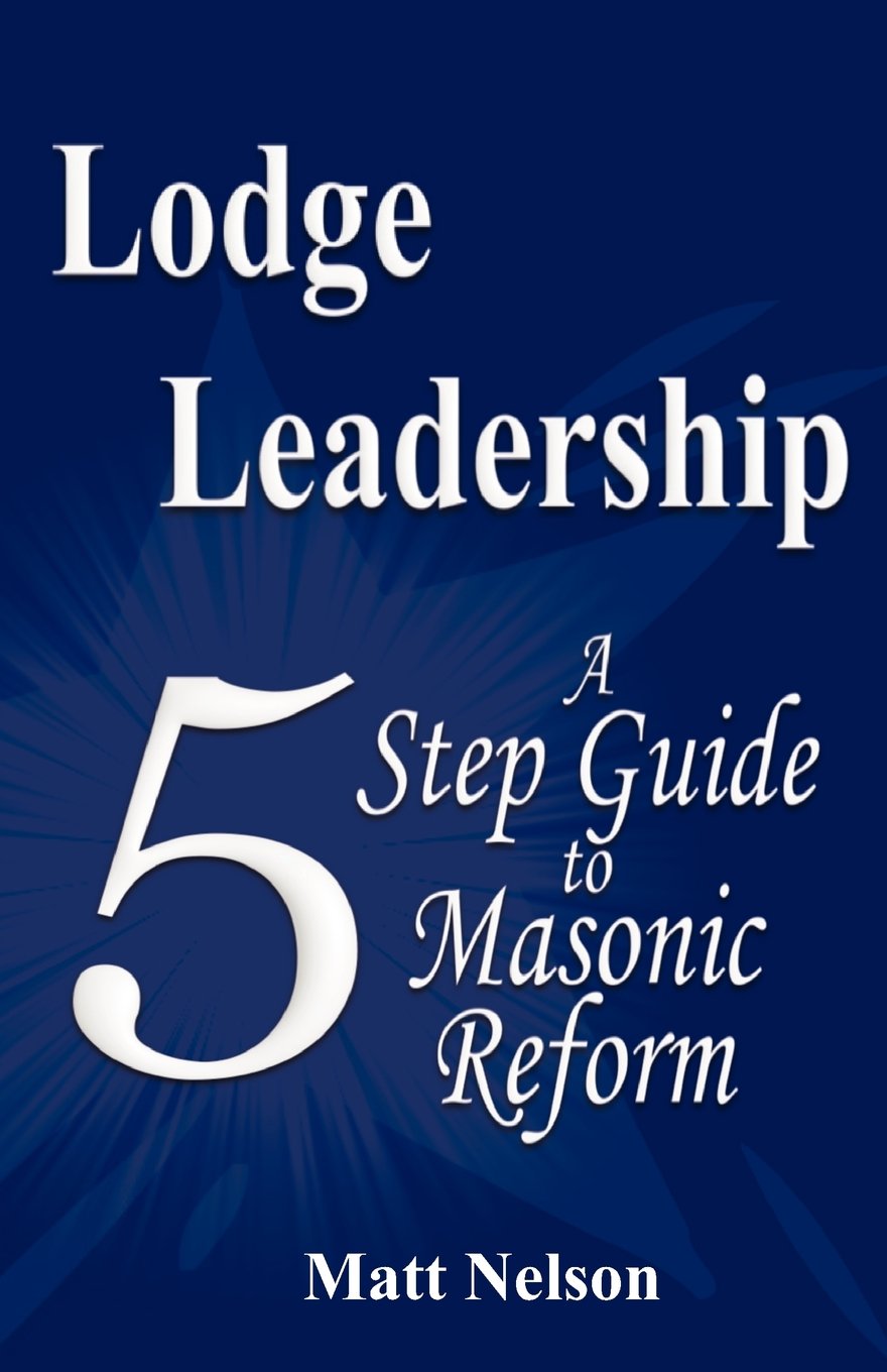 Lodge Leadership: A Five Step Guide To Masonic Reform,New