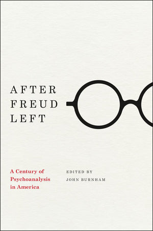 After Freud Left: A Century of Psychoanalysis in America,Used