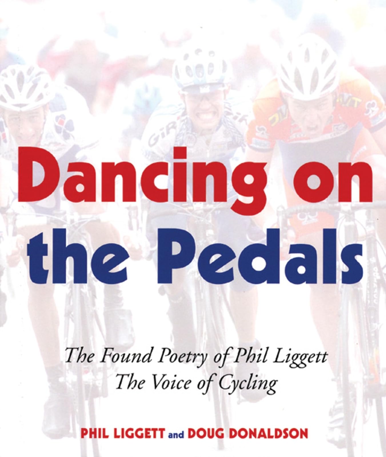 Dancing on the Pedals: The Found Poetry of Phil Liggett, The Voice of Cycling,New