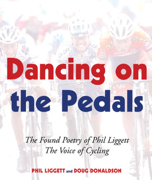 Dancing on the Pedals: The Found Poetry of Phil Liggett, The Voice of Cycling,New