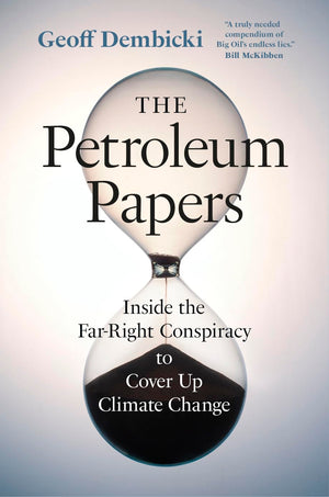 The Petroleum Papers: Inside the FarRight Conspiracy to Cover Up Climate Change (Washington Post Best Book of the Year),New