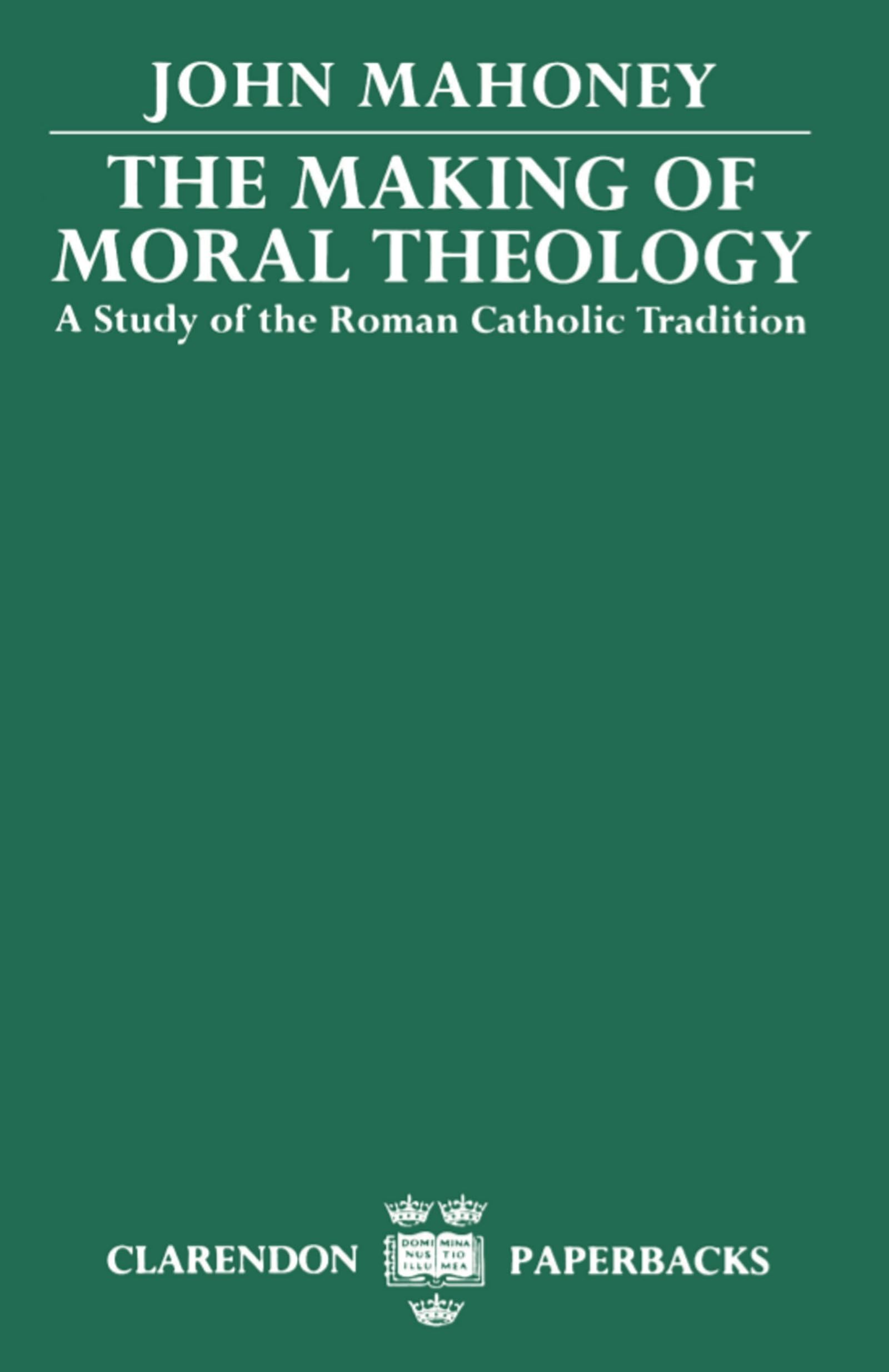 The Making Of Moral Theology: A Study Of The Roman Catholic Tradition (Clarendon Paperbacks)