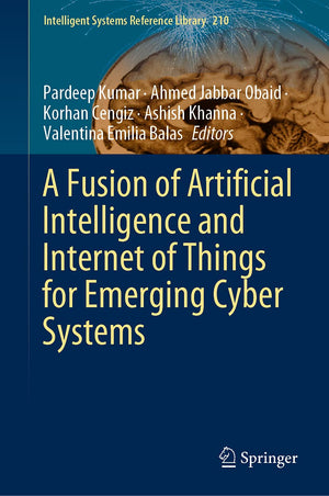 A Fusion of Artificial Intelligence and Internet of Things for Emerging Cyber Systems (Intelligent Systems Reference Library, 21,Used