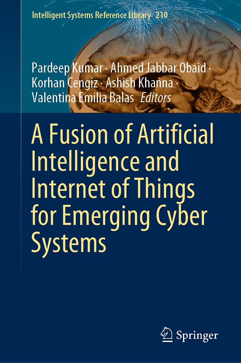 A Fusion of Artificial Intelligence and Internet of Things for Emerging Cyber Systems (Intelligent Systems Reference Library, 21,Used