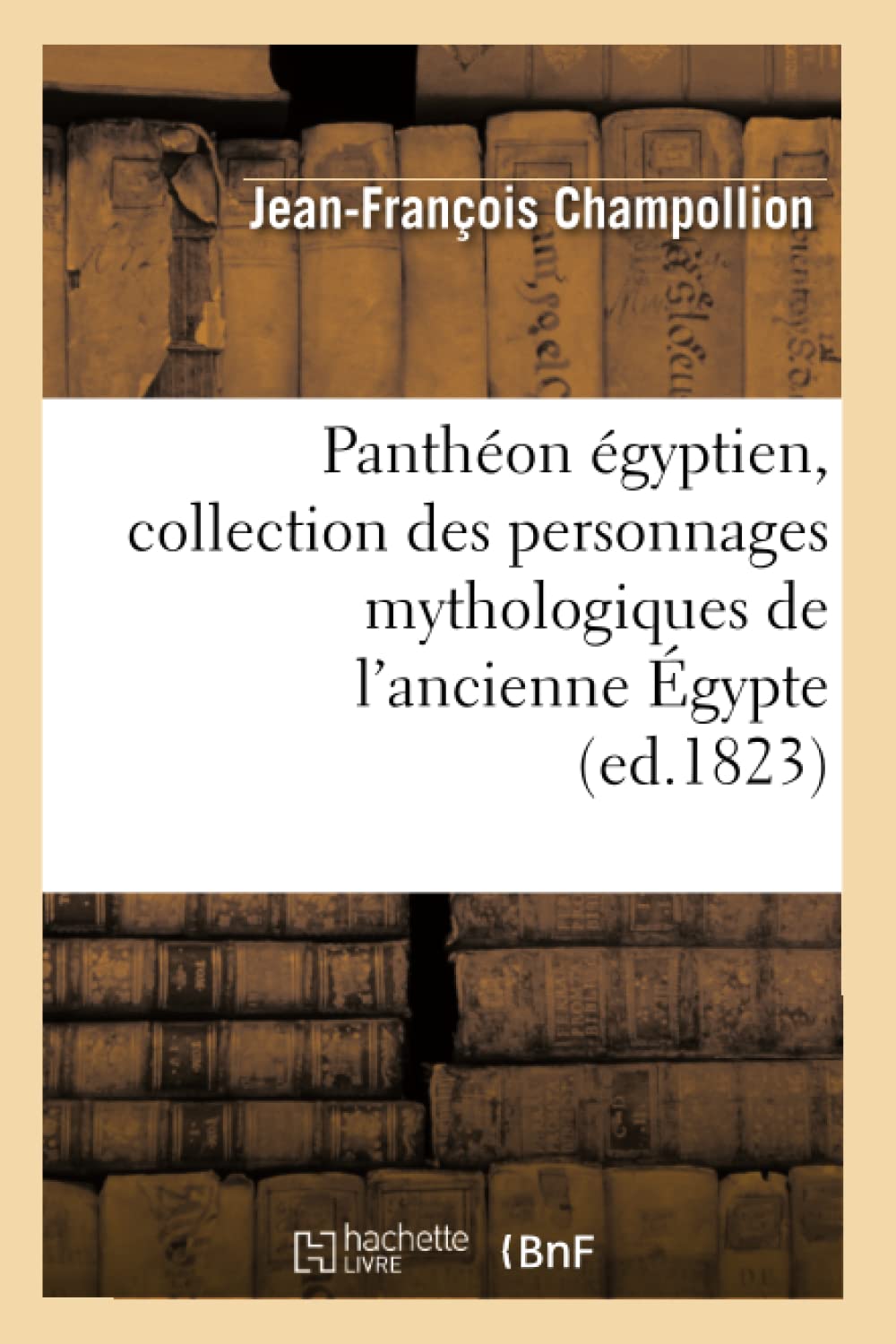 Panthon Gyptien, Collection Des Personnages Mythologiques De L'Ancienne Gypte (Ed.1823) (Religion) (French Edition),New