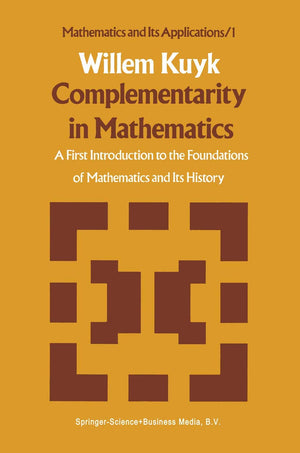 Complementarity In Mathematics: A First Introduction To The Foundations Of Mathematics And Its History (Mathematics And Its Appl,Used