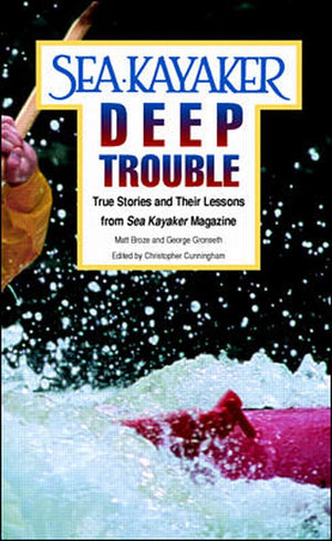 Sea Kayaker'S Deep Trouble: True Stories And Their Lessons From Sea Kayaker Magazine