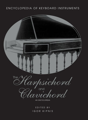 The Harpsichord And Clavichord: An Encyclopedia (Encyclopedia Of Keyboard Instruments)