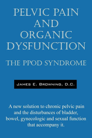 Pelvic Pain and Organic Dysfunction: The Ppod Syndrome  A New Solution to Chronic Pelvic Pain and the Disturbances of Bladder, ,Used