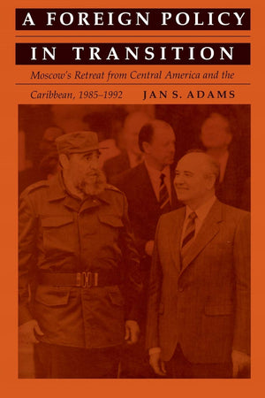 A Foreign Policy In Transition: Moscows Retreat From Central America And The Carribbean, 19851992,Used
