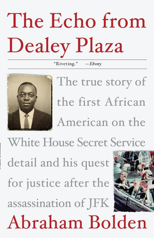 The Echo From Dealey Plaza: The True Story Of The First African American On The White House Secret Service Detail And His Quest ,New