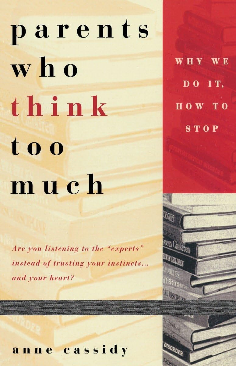 Parents Who Think Too Much: Why We Do It, How to Stop It,New