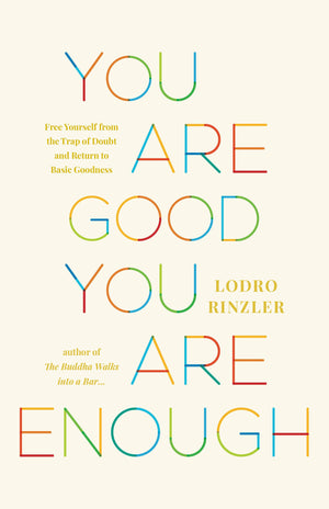 You Are Good, You Are Enough: Free Yourself From The Trap Of Doubt And Return To Basic Goodness