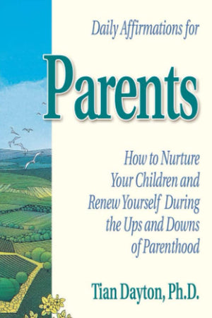 Daily Affirmations for Parents: How to Nurture Your Children and Renew Yourself During the Ups and Downs of Parenthood,New