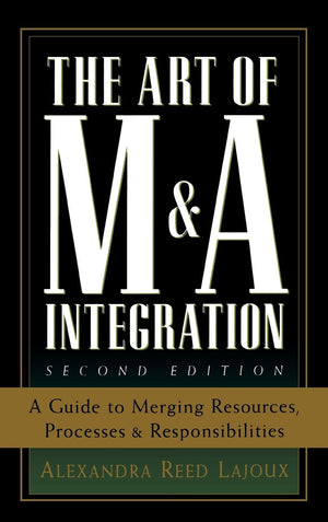 The Art of M&A Integration 2nd Ed: A Guide to Merging Resources, Processes,and Responsibilties,Used