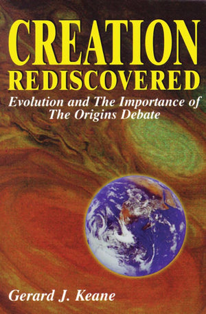 Creation Rediscovered: Evolution And The Importance Of The Origins Debate,New