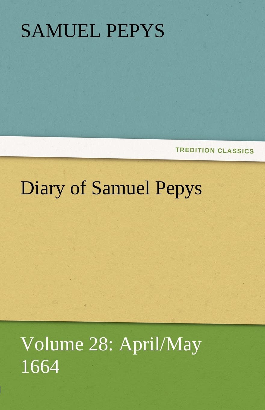 Diary of Samuel Pepys  Volume 28: April/May 1664,Used