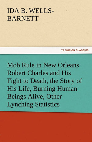 Mob Rule in New Orleans Robert Charles and His Fight to Death, the Story of His Life, Burning Human Beings Alive, Other Lynching,Used