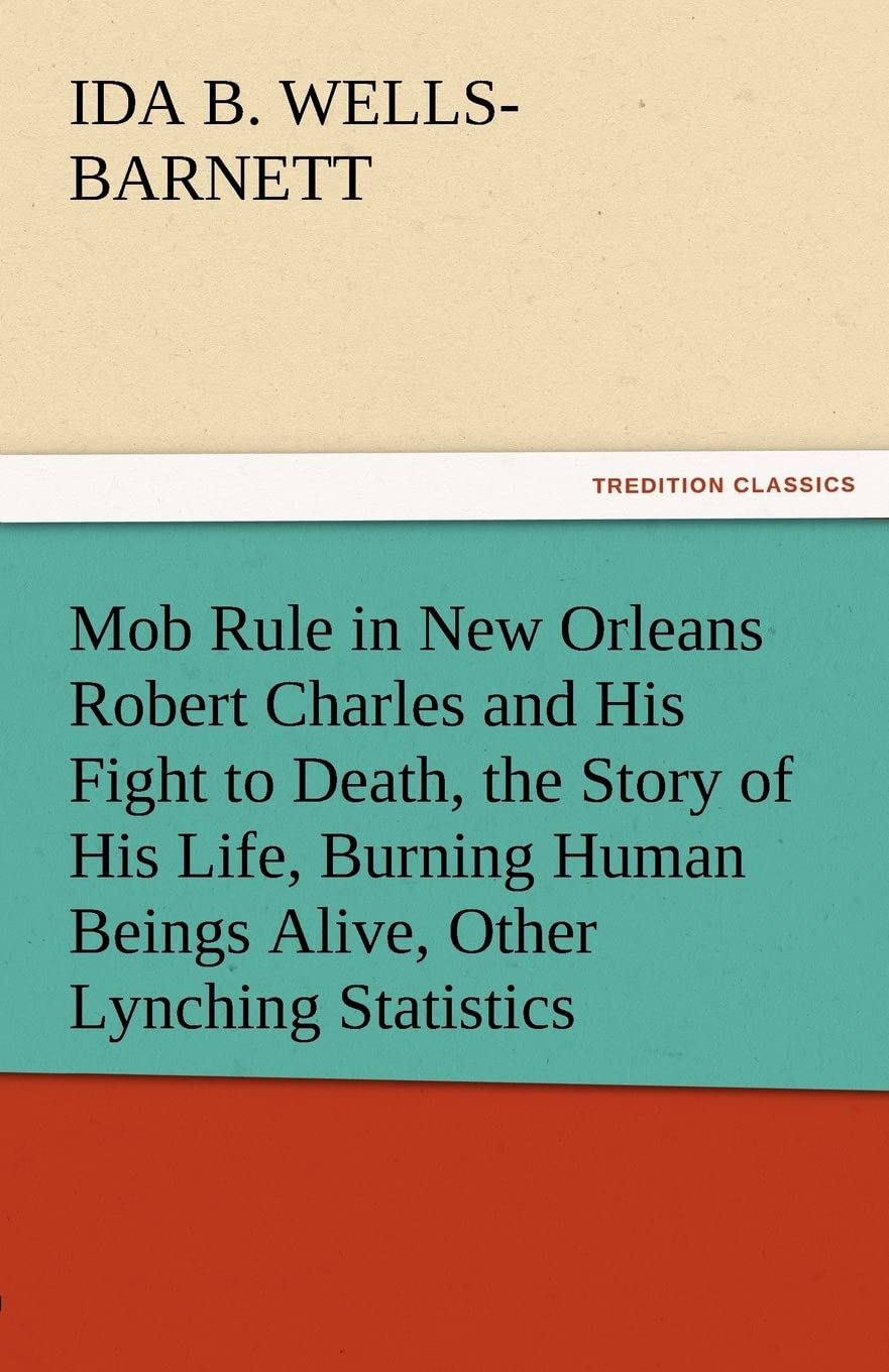 Mob Rule in New Orleans Robert Charles and His Fight to Death, the Story of His Life, Burning Human Beings Alive, Other Lynching,Used