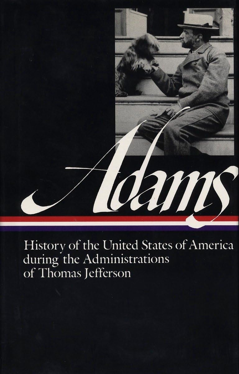 History of the United States of America During the Administrations of Thomas Jefferson (Library of America Series) (Library of A