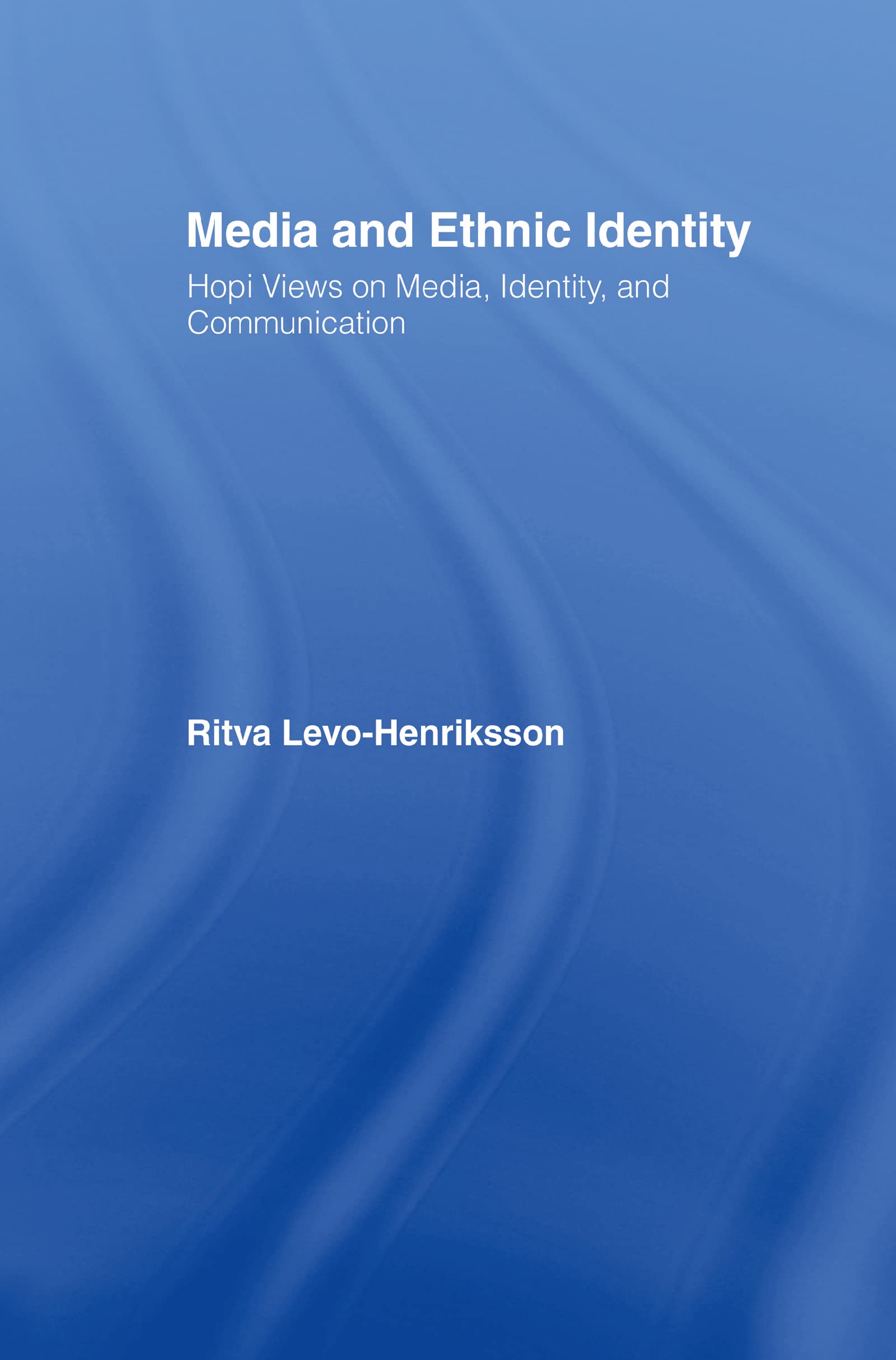 Media and Ethnic Identity: Hopi Views on Media, Identity, and Communication (Indigenous Peoples and Politics),New