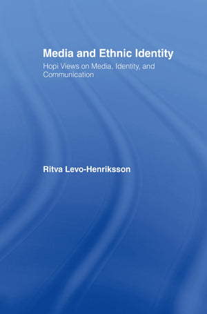 Media and Ethnic Identity: Hopi Views on Media, Identity, and Communication (Indigenous Peoples and Politics),New