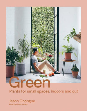 Green: Plants For Small Spaces, Indoors And Out