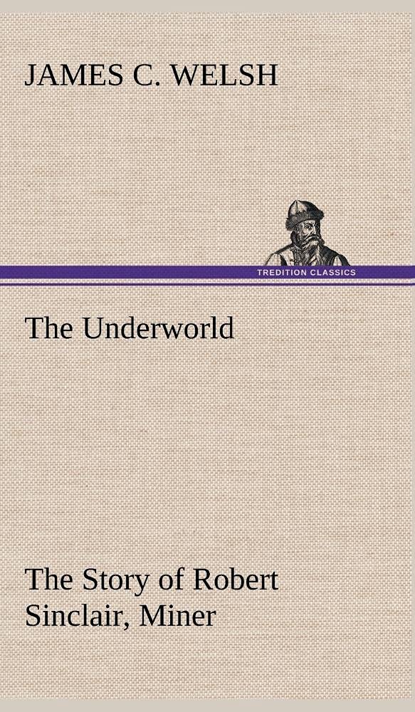 The Underworld The Story of Robert Sinclair, Miner,Used