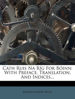 Cath Ruis Na Rig for Boinn: With Preface, Translation, and Indices...,New