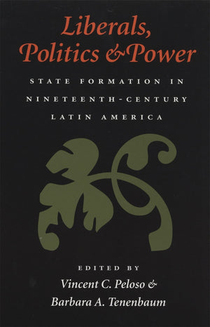 Liberals, Politics, And Power: State Formation In Nineteenthcentury Latin America,Used