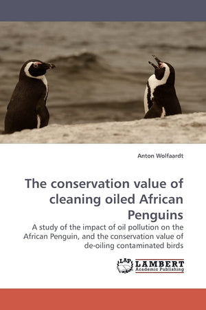 The conservation value of cleaning oiled African Penguins: A study of the impact of oil pollution on the African Penguin, and th,Used