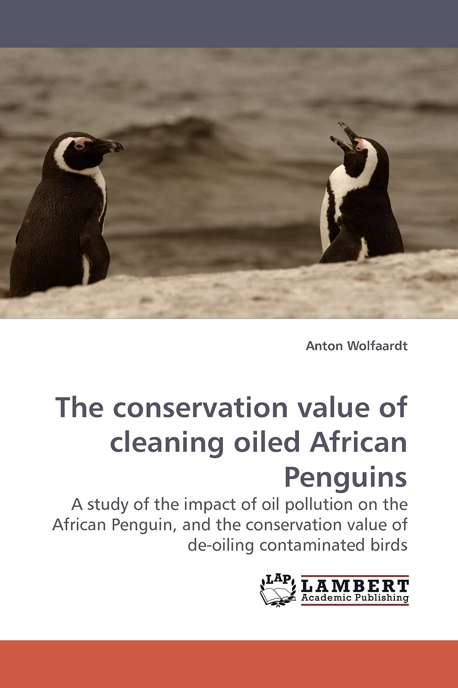 The conservation value of cleaning oiled African Penguins: A study of the impact of oil pollution on the African Penguin, and th,Used