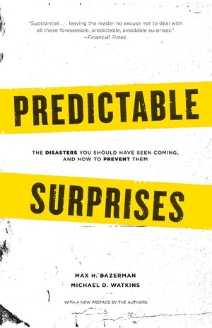 Predictable Surprises: The Disasters You Should Have Seen Coming, and How to Prevent Them (Center for Public Leadership),New