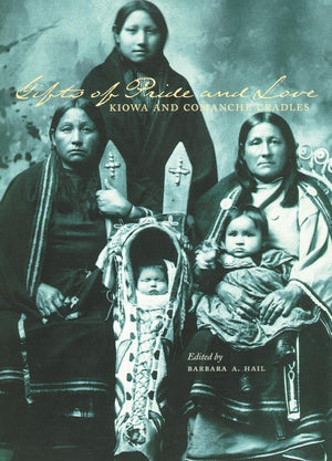 Gifts Of Pride And Love: Kiowa And Comanche Cradles,New