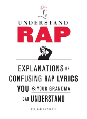 Understand Rap: Explanations Of Confusing Rap Lyrics You And Your Grandma Can Understand