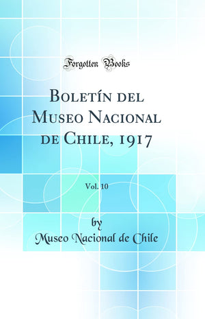 Boletn del Museo Nacional de Chile, 1917, Vol. 10 (Classic Reprint),Used