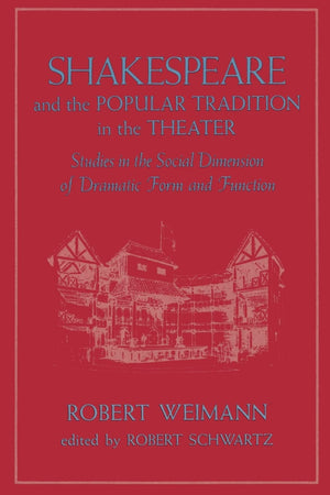Shakespeare and the Popular Tradition in the Theater: Studies in the Social Dimension of Dramatic Form and Function,New