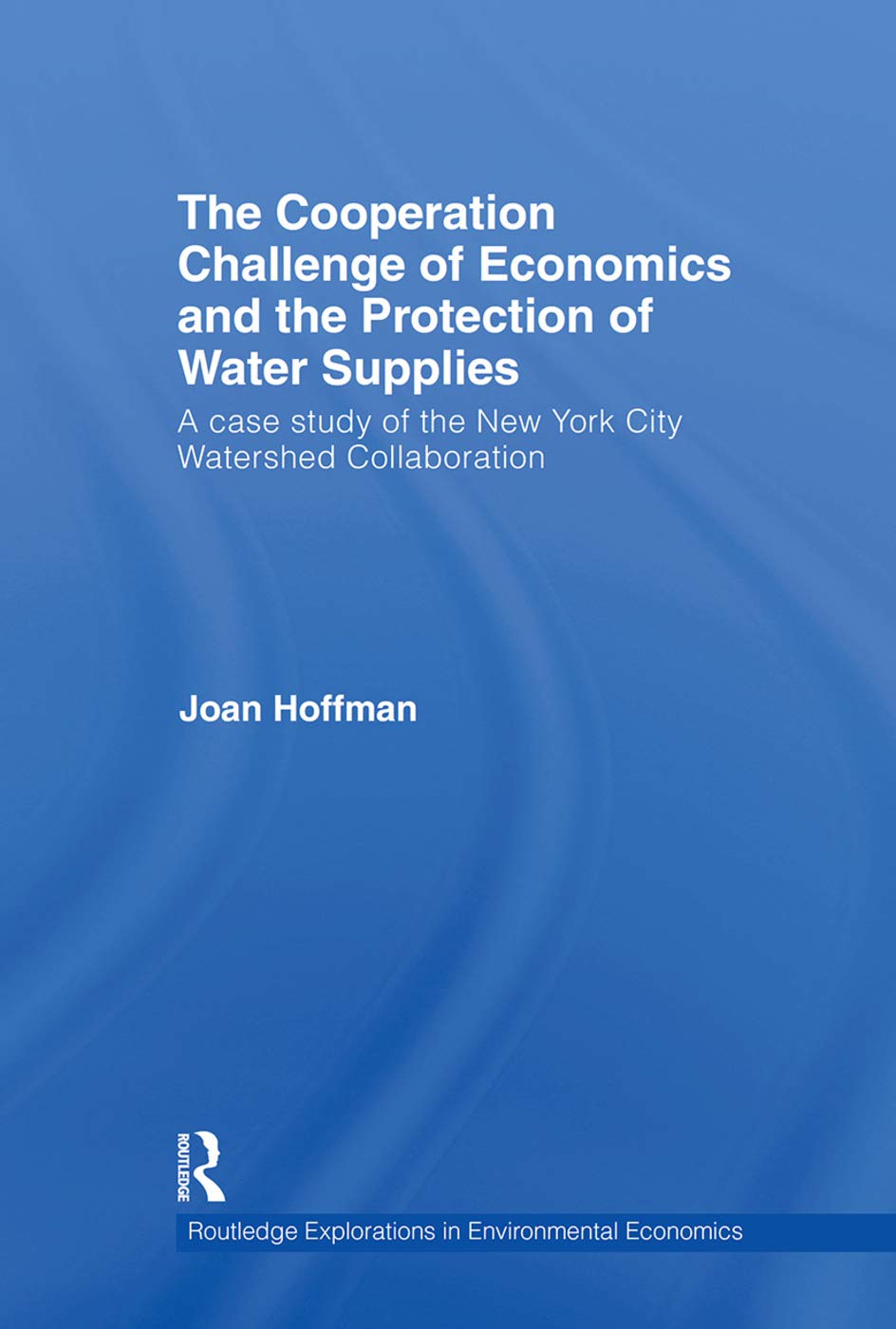 The Cooperation Challenge of Economics and the Protection of Water Supplies: A Case Study of the New York City Watershed Collabo,New