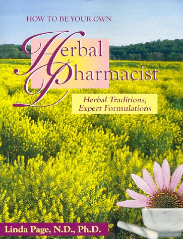 How to Be Your Own Herbal Pharmacist: Herbal Traditions, Expert Formulations,Used