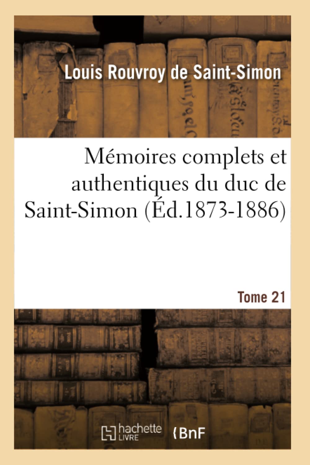 Mmoires Complets Et Authentiques Du Duc De Saintsimon. Tome 21 (D.18731886) (Histoire) (French Edition),Used