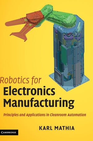 Robotics for Electronics Manufacturing: Principles and Applications in Cleanroom Automation,Used