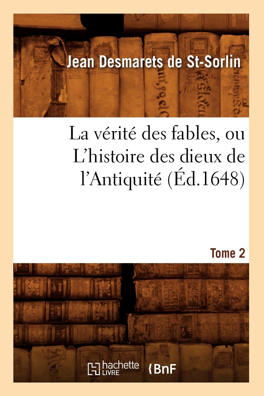 La Vrit Des Fables, Ou l'Histoire Des Dieux de l'Antiquit. Tome 2 (d.1648) (French Edition),Used