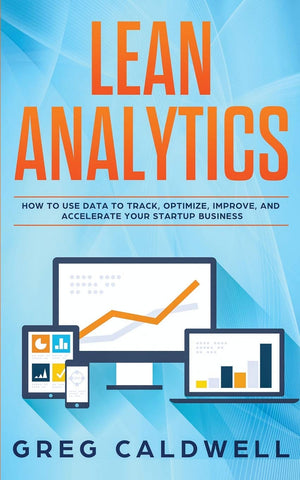Lean Analytics: How to Use Data to Track, Optimize, Improve and Accelerate Your Startup Business (Lean Guides with Scrum, Sprint,Used