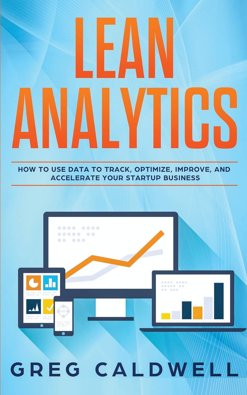 Lean Analytics: How to Use Data to Track, Optimize, Improve and Accelerate Your Startup Business (Lean Guides with Scrum, Sprint,Used